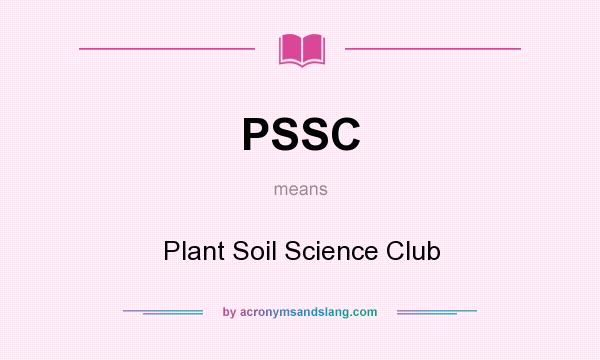 What does PSSC mean? It stands for Plant Soil Science Club