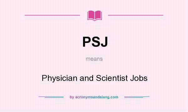 What does PSJ mean? It stands for Physician and Scientist Jobs