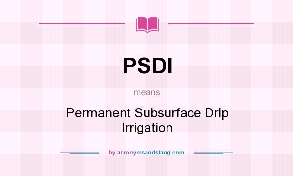 What does PSDI mean? It stands for Permanent Subsurface Drip Irrigation