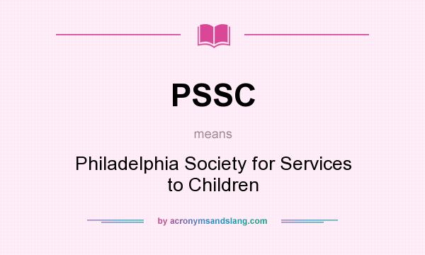 What does PSSC mean? It stands for Philadelphia Society for Services to Children
