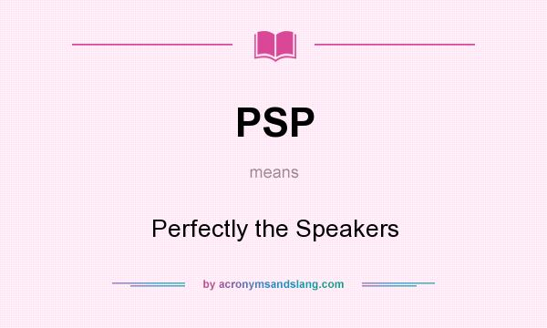 What does PSP mean? It stands for Perfectly the Speakers