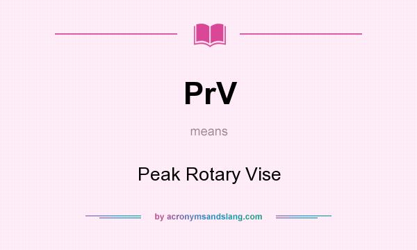 What does PrV mean? It stands for Peak Rotary Vise