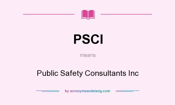 What does PSCI mean? It stands for Public Safety Consultants Inc