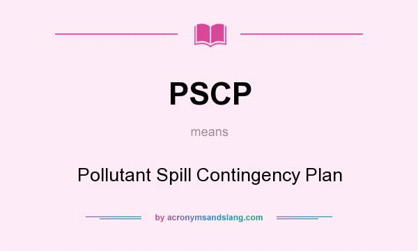What does PSCP mean? It stands for Pollutant Spill Contingency Plan