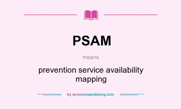 What does PSAM mean? It stands for prevention service availability mapping