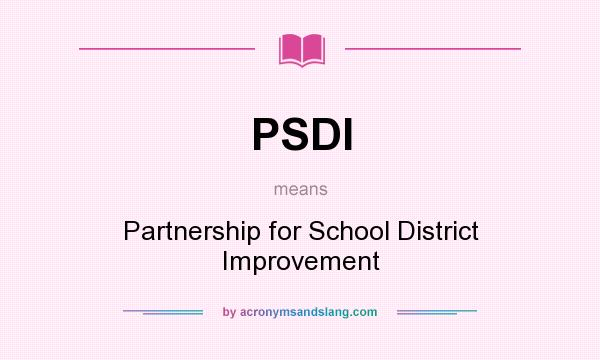 What does PSDI mean? It stands for Partnership for School District Improvement