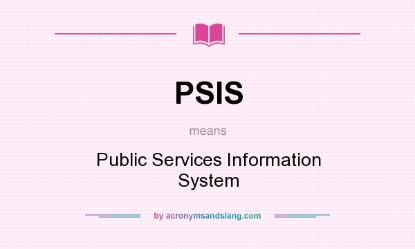 What does PSIS mean? It stands for Public Services Information System