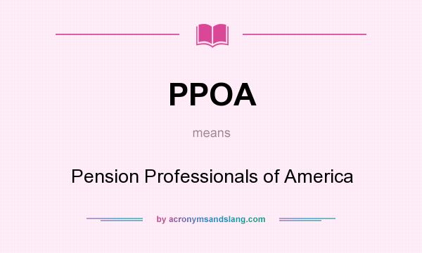 What does PPOA mean? It stands for Pension Professionals of America