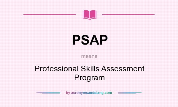 What does PSAP mean? It stands for Professional Skills Assessment Program