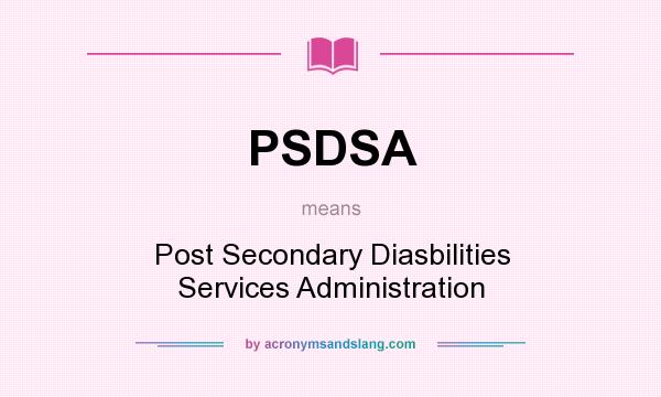 What does PSDSA mean? It stands for Post Secondary Diasbilities Services Administration