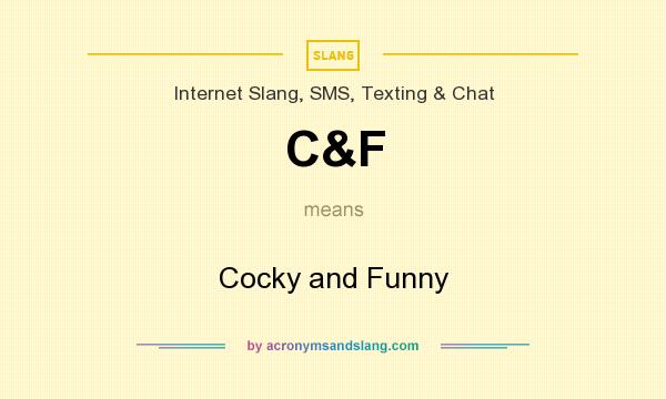 What does C&F mean? It stands for Cocky and Funny