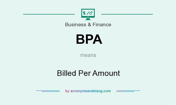 What does BPA mean? It stands for Billed Per Amount