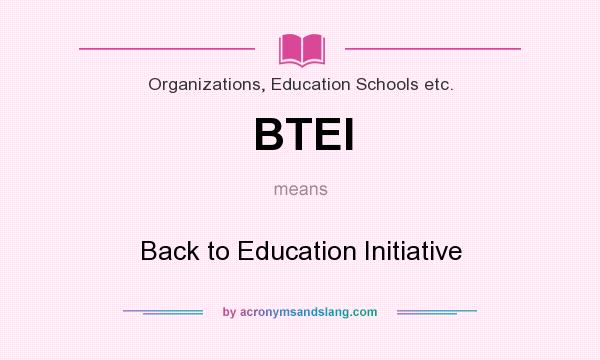 What does BTEI mean? It stands for Back to Education Initiative