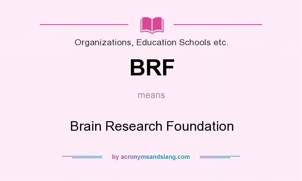 What does BRF mean? It stands for Brain Research Foundation