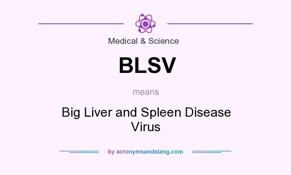 What does BLSV mean? It stands for Big Liver and Spleen Disease Virus