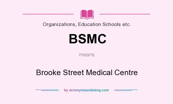 What does BSMC mean? It stands for Brooke Street Medical Centre