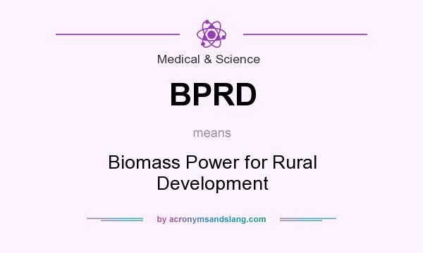 What does BPRD mean? It stands for Biomass Power for Rural Development