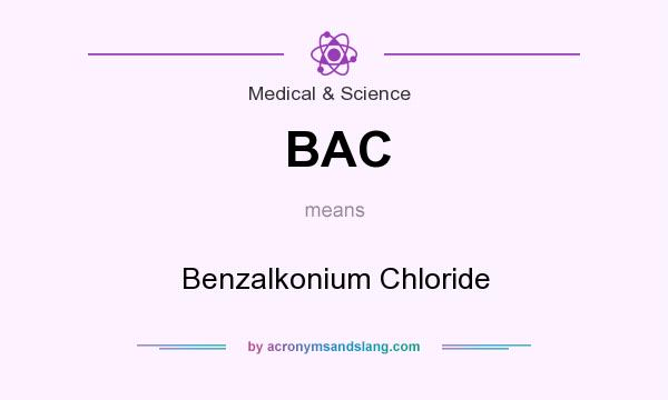 What does BAC mean? It stands for Benzalkonium Chloride