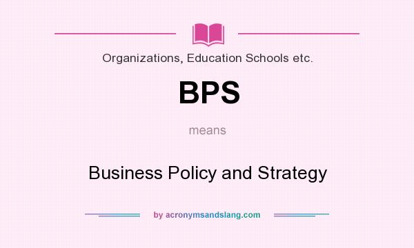 What does BPS mean? It stands for Business Policy and Strategy