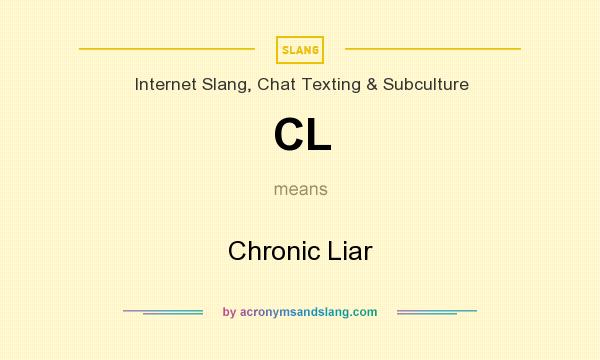 What does CL mean? It stands for Chronic Liar