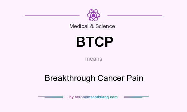 What does BTCP mean? It stands for Breakthrough Cancer Pain