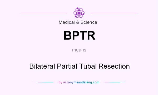 What does BPTR mean? It stands for Bilateral Partial Tubal Resection