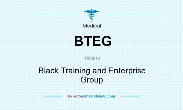What does BTEG mean? It stands for Black Training and Enterprise Group