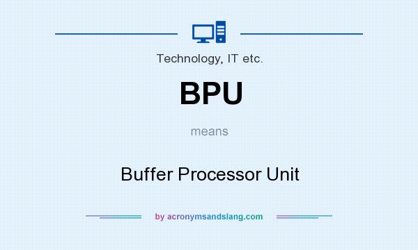 What does BPU mean? It stands for Buffer Processor Unit