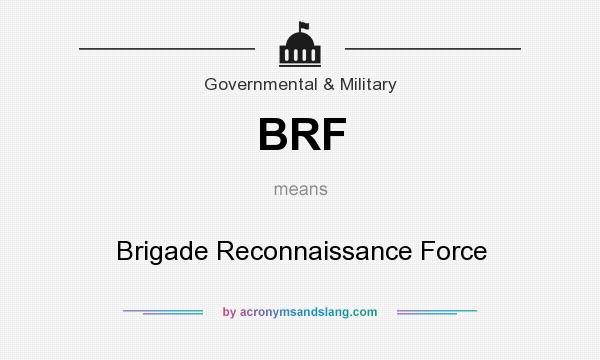What does BRF mean? It stands for Brigade Reconnaissance Force