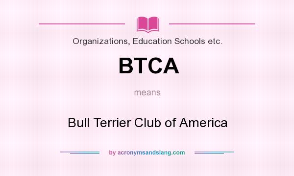 What does BTCA mean? It stands for Bull Terrier Club of America