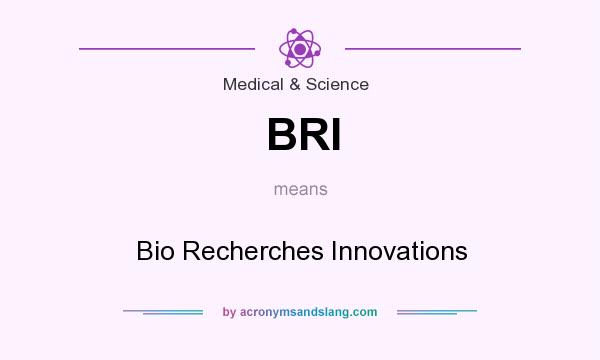 What does BRI mean? It stands for Bio Recherches Innovations