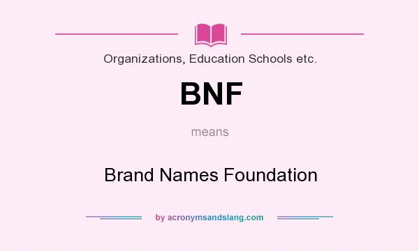 What does BNF mean? It stands for Brand Names Foundation