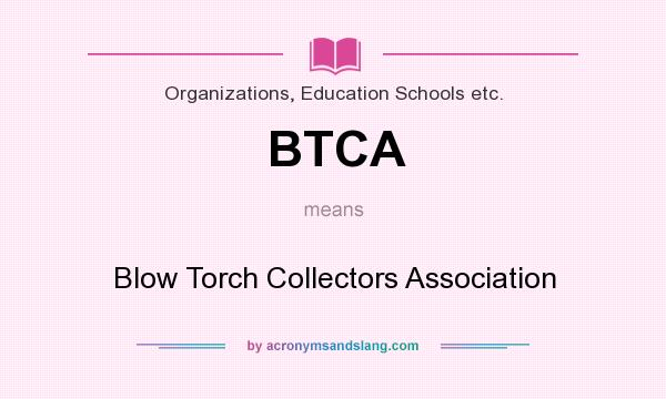 What does BTCA mean? It stands for Blow Torch Collectors Association