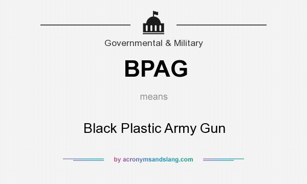 What does BPAG mean? It stands for Black Plastic Army Gun