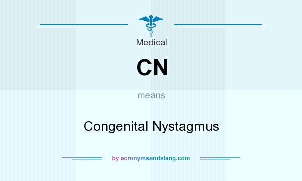 What does CN mean? It stands for Congenital Nystagmus