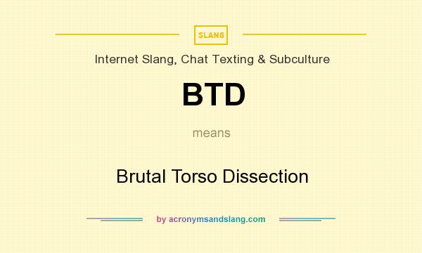 What does BTD mean? It stands for Brutal Torso Dissection