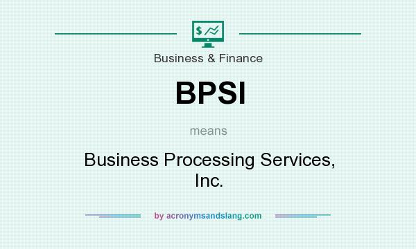 What does BPSI mean? It stands for Business Processing Services, Inc.