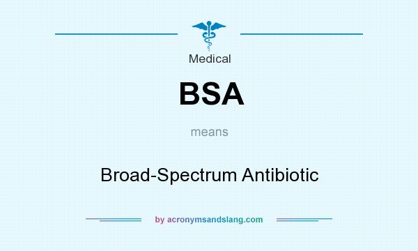 What does BSA mean? It stands for Broad-Spectrum Antibiotic
