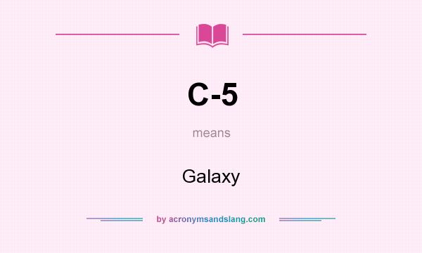 What does C-5 mean? It stands for Galaxy