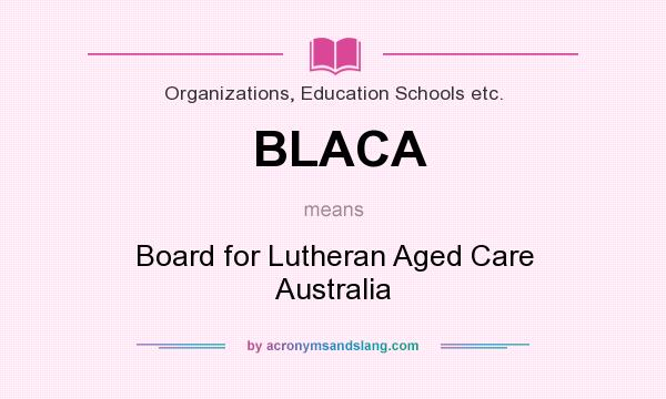 What does BLACA mean? It stands for Board for Lutheran Aged Care Australia