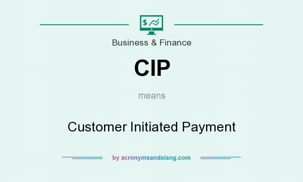 What does CIP mean? It stands for Customer Initiated Payment