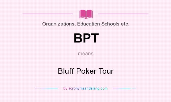 What does BPT mean? It stands for Bluff Poker Tour