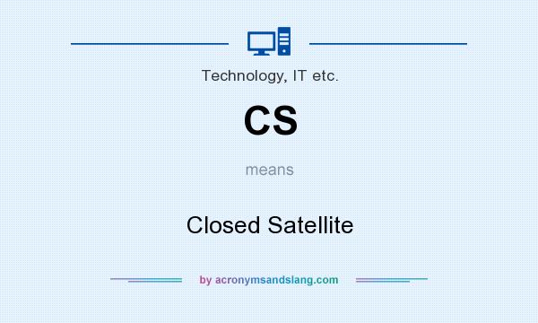 What does CS mean? It stands for Closed Satellite