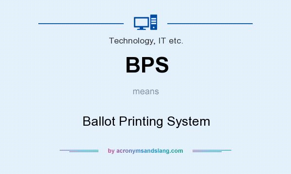 What does BPS mean? It stands for Ballot Printing System