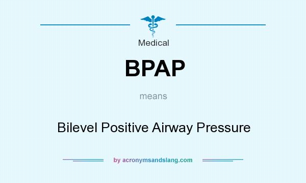 What does BPAP mean? It stands for Bilevel Positive Airway Pressure
