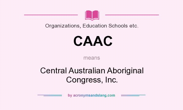 What does CAAC mean? It stands for Central Australian Aboriginal Congress, Inc.