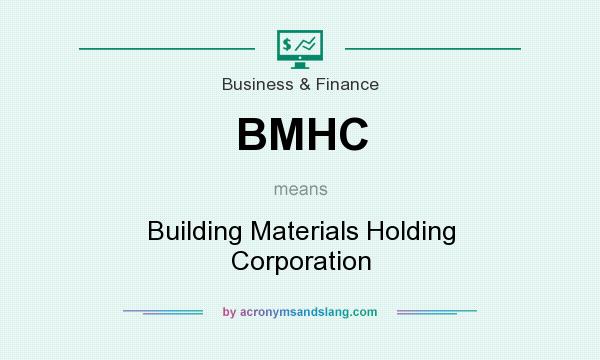 What does BMHC mean? It stands for Building Materials Holding Corporation