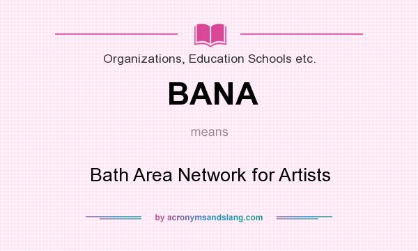 What does BANA mean? It stands for Bath Area Network for Artists