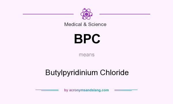 What does BPC mean? It stands for Butylpyridinium Chloride