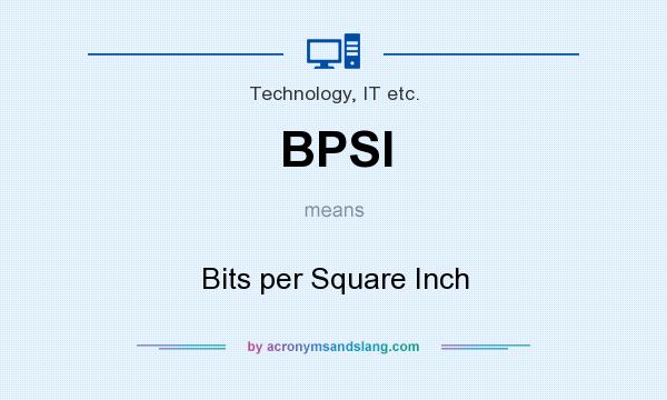 What does BPSI mean? It stands for Bits per Square Inch